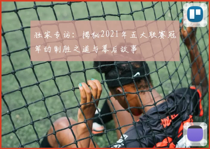 独家专访:揭秘2021年五大联赛冠军的制胜之道与幕后故事