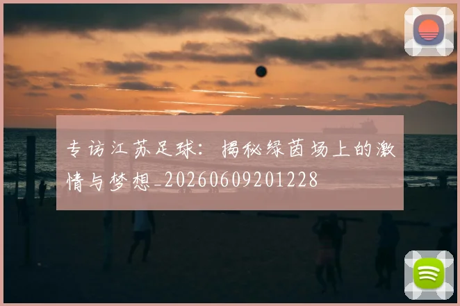 专访江苏足球:揭秘绿茵场上的激情与梦想_20260609201228
